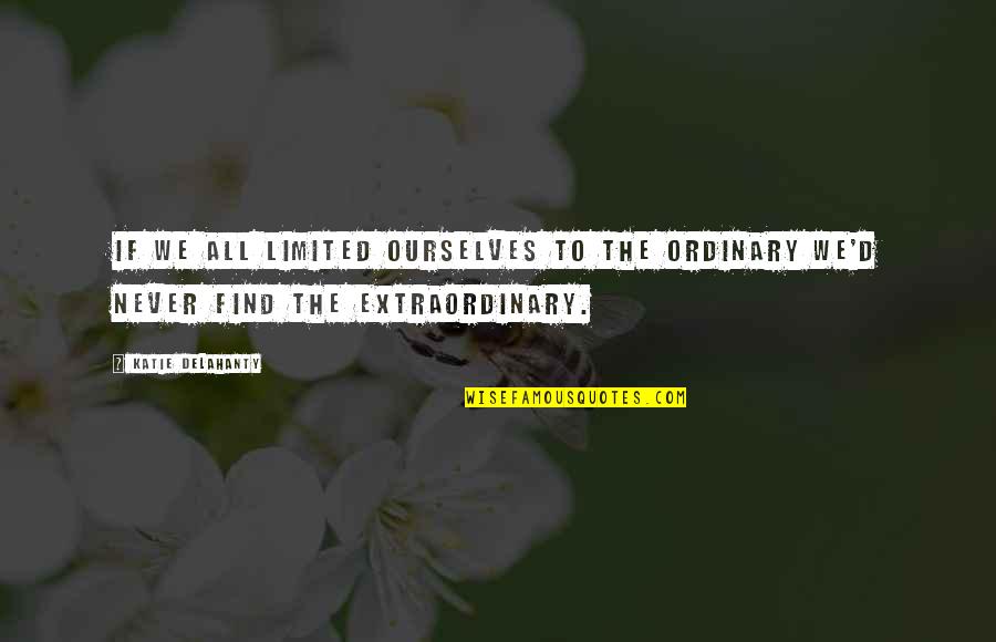Wise Confusing Quotes By Katie Delahanty: If we all limited ourselves to the ordinary