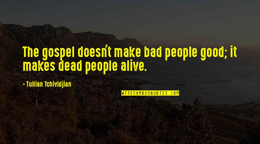 Wise Contradicting Quotes By Tullian Tchividjian: The gospel doesn't make bad people good; it