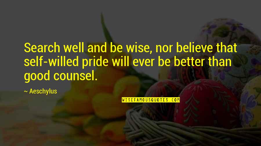 Wise Counsel Quotes By Aeschylus: Search well and be wise, nor believe that