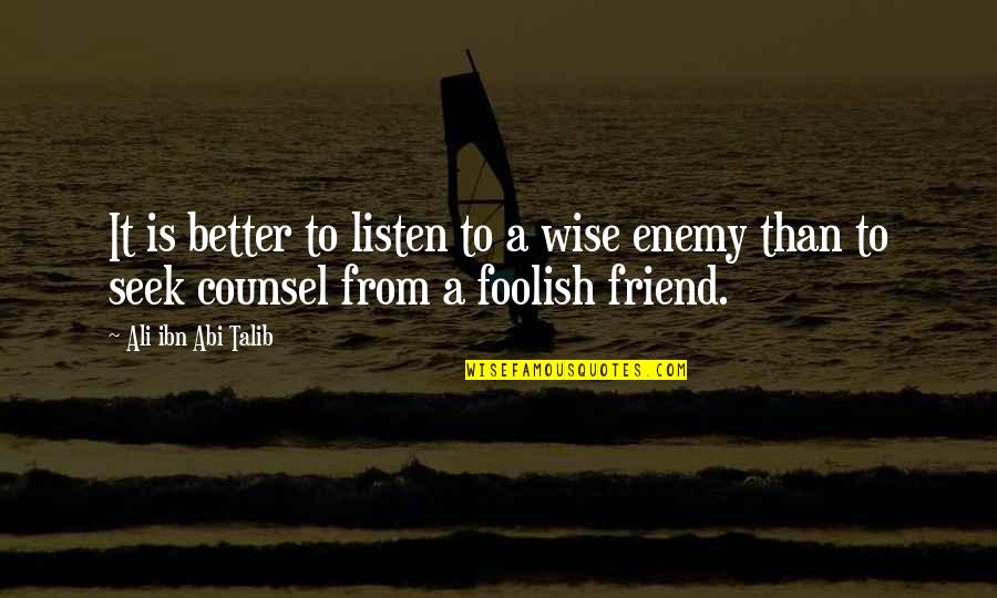 Wise Counsel Quotes By Ali Ibn Abi Talib: It is better to listen to a wise