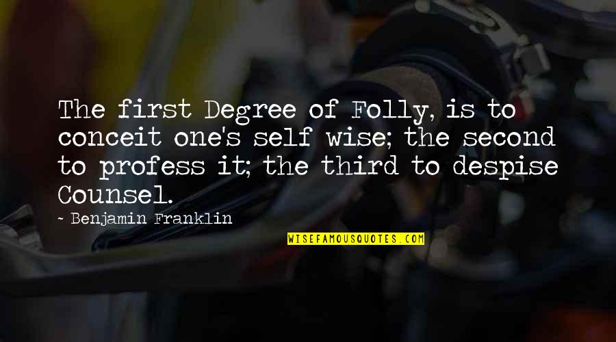 Wise Counsel Quotes By Benjamin Franklin: The first Degree of Folly, is to conceit