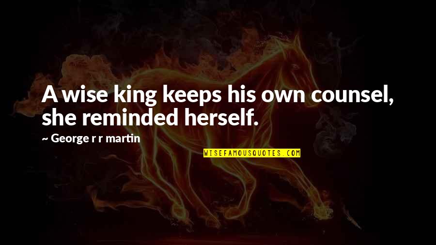 Wise Counsel Quotes By George R R Martin: A wise king keeps his own counsel, she