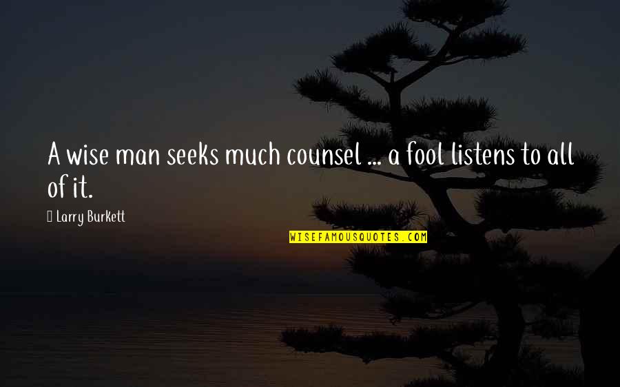 Wise Counsel Quotes By Larry Burkett: A wise man seeks much counsel ... a