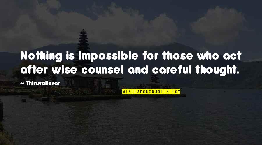 Wise Counsel Quotes By Thiruvalluvar: Nothing is impossible for those who act after