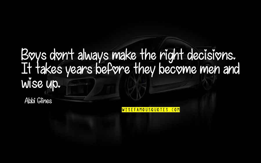Wise Decisions Quotes By Abbi Glines: Boys don't always make the right decisions. It