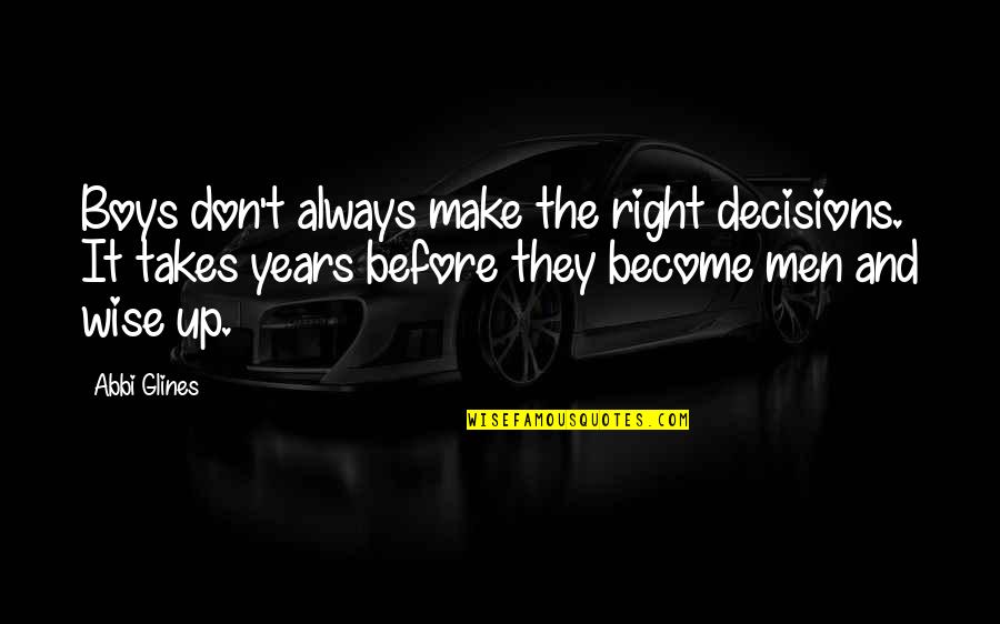 Wise Decisions Quotes By Abbi Glines: Boys don't always make the right decisions. It Wise Decisions Quotes By Abbi Glines: Boys don't always make the right decisions. It