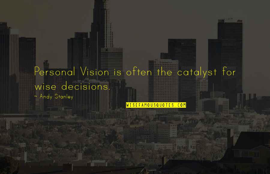 Wise Decisions Quotes By Andy Stanley: Personal Vision is often the catalyst for wise Wise Decisions Quotes By Andy Stanley: Personal Vision is often the catalyst for wise