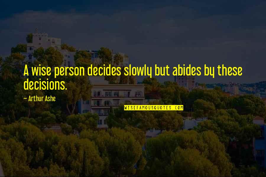 Wise Decisions Quotes By Arthur Ashe: A wise person decides slowly but abides by