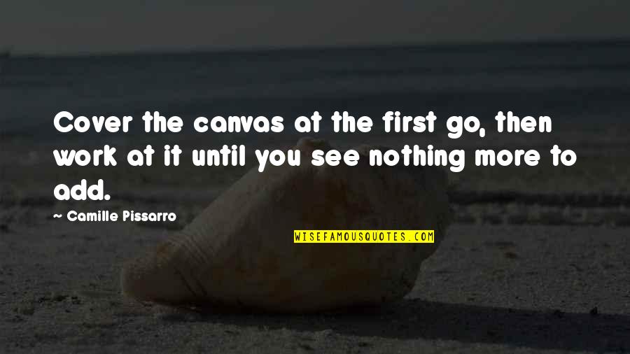 Wise Decisions Quotes By Camille Pissarro: Cover the canvas at the first go, then Wise Decisions Quotes By Camille Pissarro: Cover the canvas at the first go, then