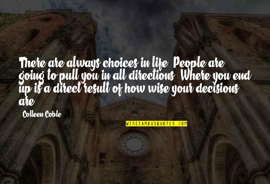 Wise Decisions Quotes By Colleen Coble: There are always choices in life. People are Wise Decisions Quotes By Colleen Coble: There are always choices in life. People are
