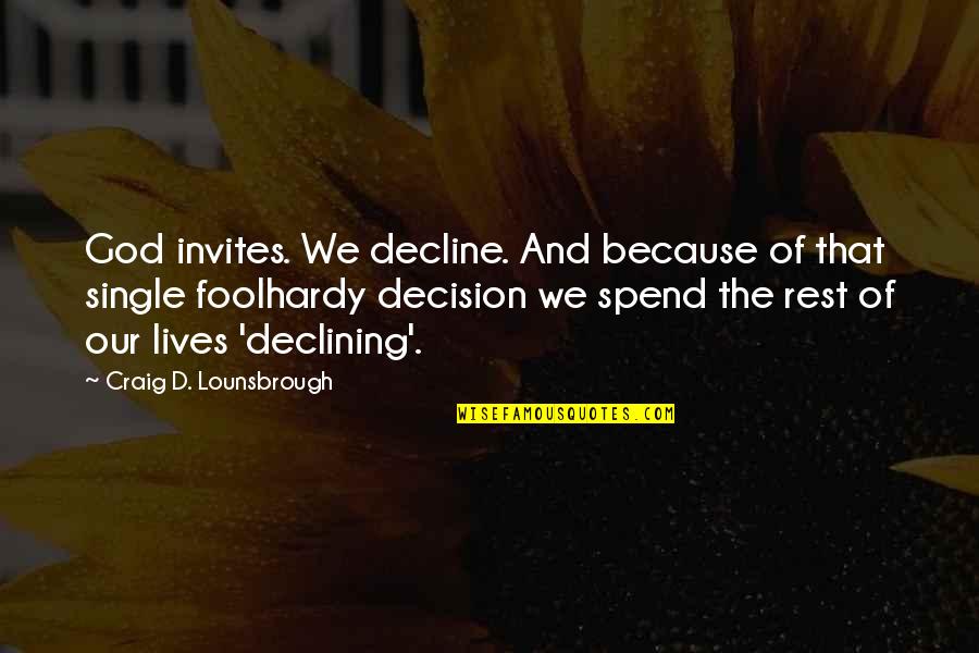 Wise Decisions Quotes By Craig D. Lounsbrough: God invites. We decline. And because of that Wise Decisions Quotes By Craig D. Lounsbrough: God invites. We decline. And because of that