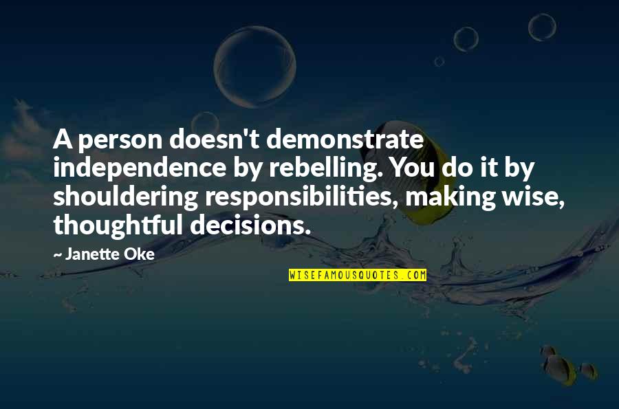 Wise Decisions Quotes By Janette Oke: A person doesn't demonstrate independence by rebelling. You Wise Decisions Quotes By Janette Oke: A person doesn't demonstrate independence by rebelling. You