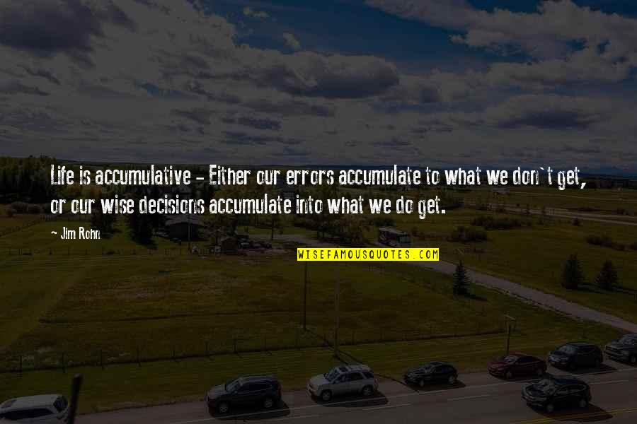 Wise Decisions Quotes By Jim Rohn: Life is accumulative - Either our errors accumulate Wise Decisions Quotes By Jim Rohn: Life is accumulative - Either our errors accumulate