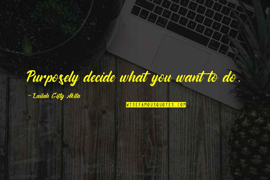Wise Decisions Quotes By Lailah Gifty Akita: Purposely decide what you want to do.
