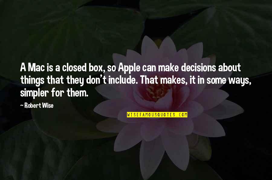Wise Decisions Quotes By Robert Wise: A Mac is a closed box, so Apple
