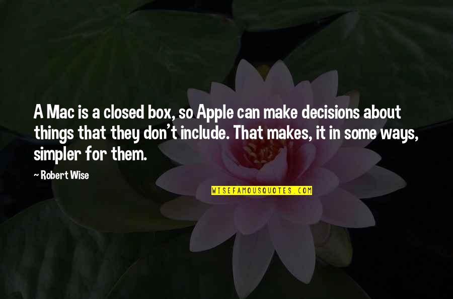 Wise Decisions Quotes By Robert Wise: A Mac is a closed box, so Apple Wise Decisions Quotes By Robert Wise: A Mac is a closed box, so Apple