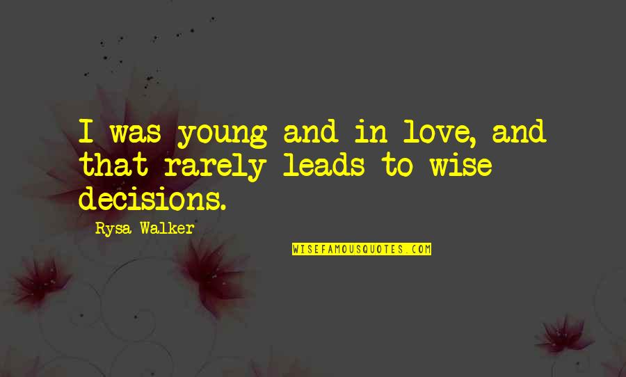 Wise Decisions Quotes By Rysa Walker: I was young and in love, and that