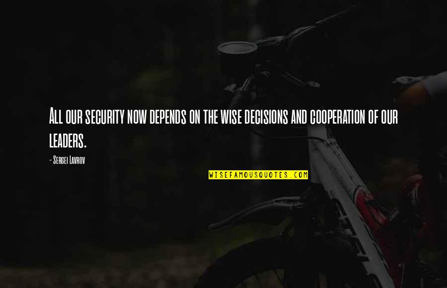 Wise Decisions Quotes By Sergei Lavrov: All our security now depends on the wise