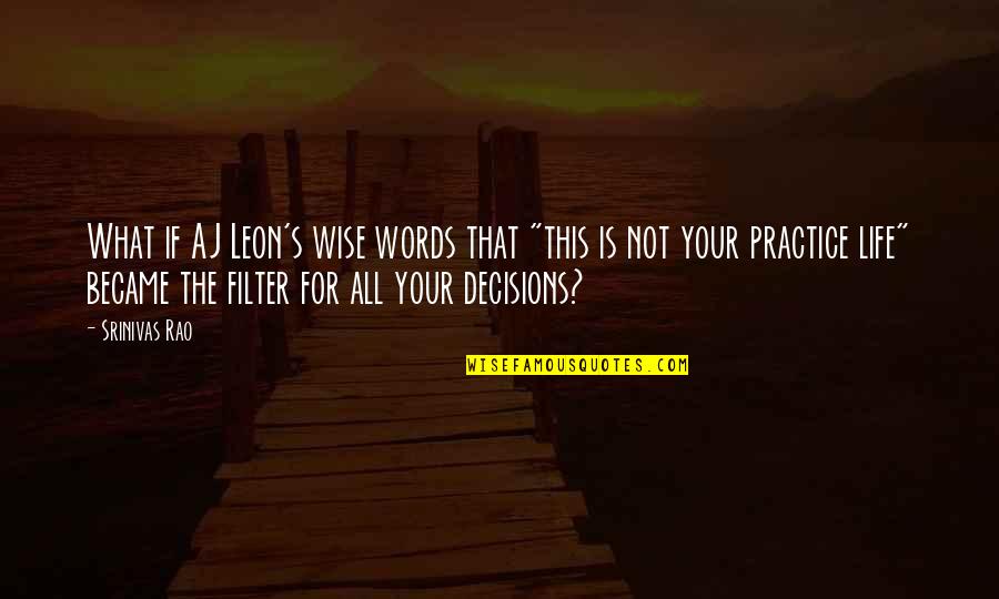 Wise Decisions Quotes By Srinivas Rao: What if AJ Leon's wise words that "this