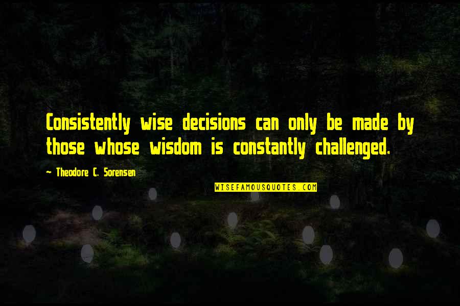 Wise Decisions Quotes By Theodore C. Sorensen: Consistently wise decisions can only be made by