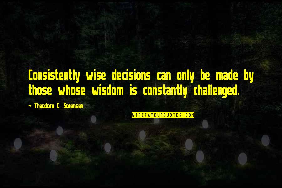 Wise Decisions Quotes By Theodore C. Sorensen: Consistently wise decisions can only be made by Wise Decisions Quotes By Theodore C. Sorensen: Consistently wise decisions can only be made by