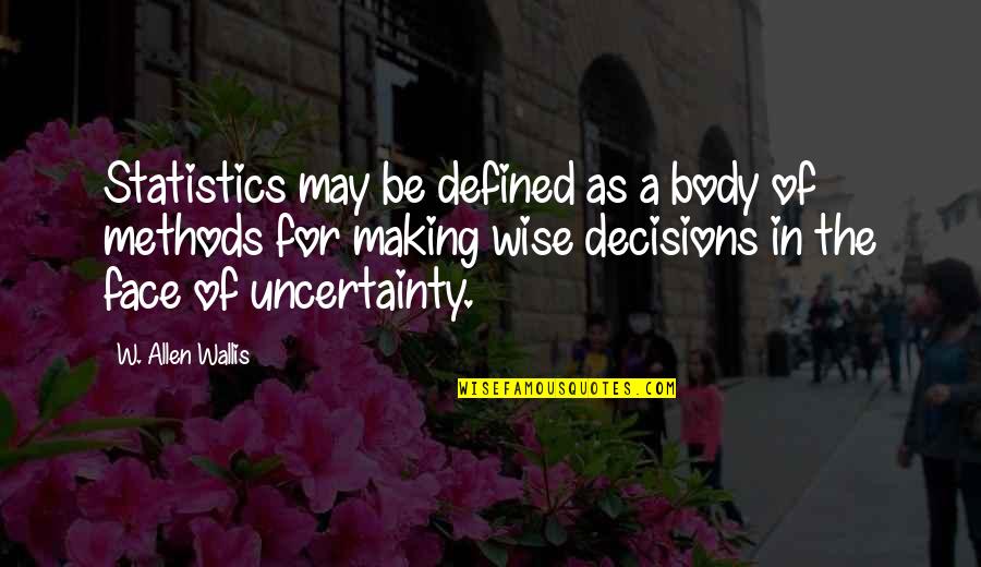 Wise Decisions Quotes By W. Allen Wallis: Statistics may be defined as a body of Wise Decisions Quotes By W. Allen Wallis: Statistics may be defined as a body of