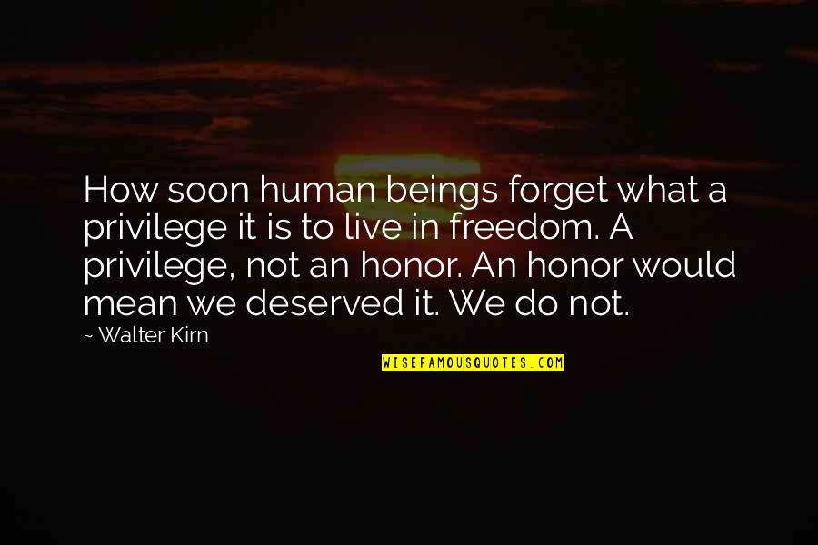 Wise Deep Short Quotes By Walter Kirn: How soon human beings forget what a privilege