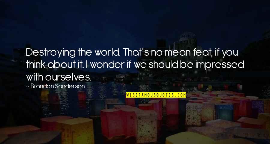 Wise Emotional Quotes By Brandon Sanderson: Destroying the world. That's no mean feat, if Wise Emotional Quotes By Brandon Sanderson: Destroying the world. That's no mean feat, if