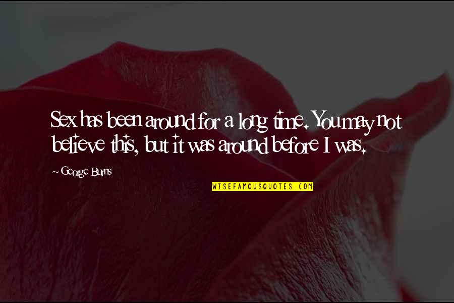 Wise Emotional Quotes By George Burns: Sex has been around for a long time. Wise Emotional Quotes By George Burns: Sex has been around for a long time.