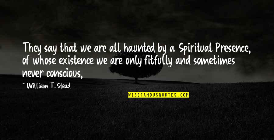 Wise Emotional Quotes By William T. Stead: They say that we are all haunted by Wise Emotional Quotes By William T. Stead: They say that we are all haunted by