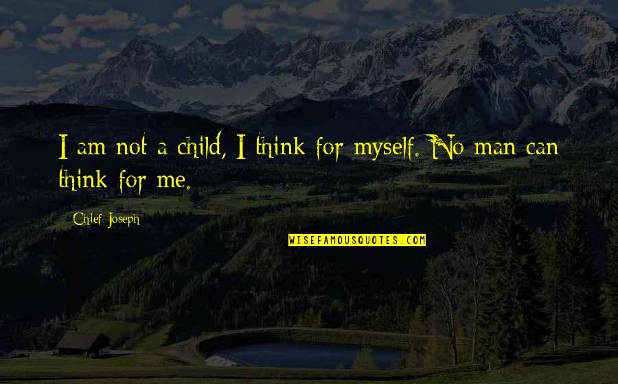 Wise Entrepreneurial Quotes By Chief Joseph: I am not a child, I think for