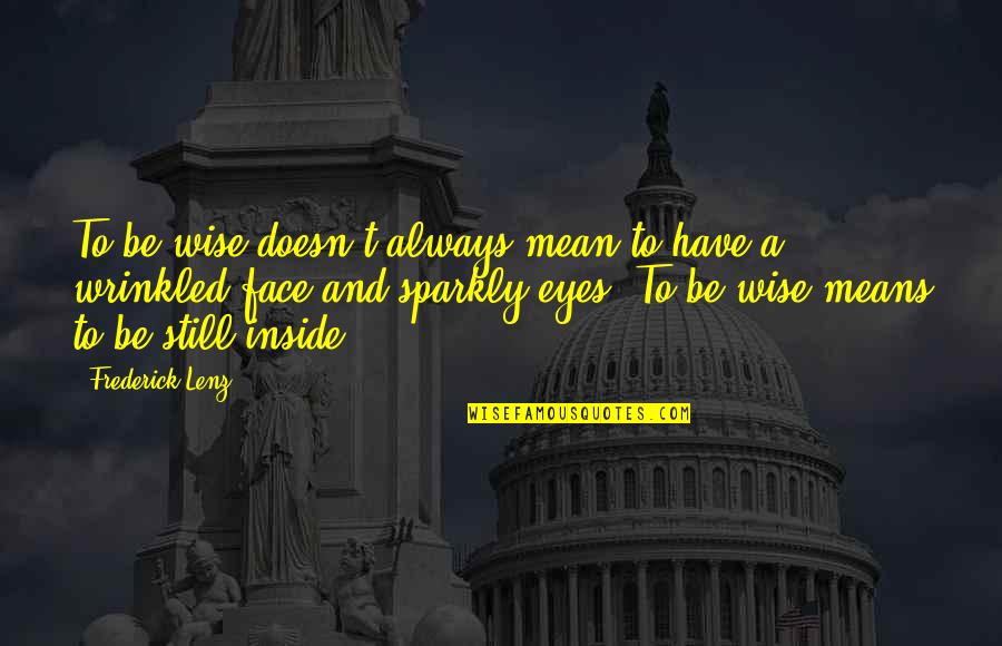 Wise Eyes Quotes By Frederick Lenz: To be wise doesn't always mean to have Wise Eyes Quotes By Frederick Lenz: To be wise doesn't always mean to have