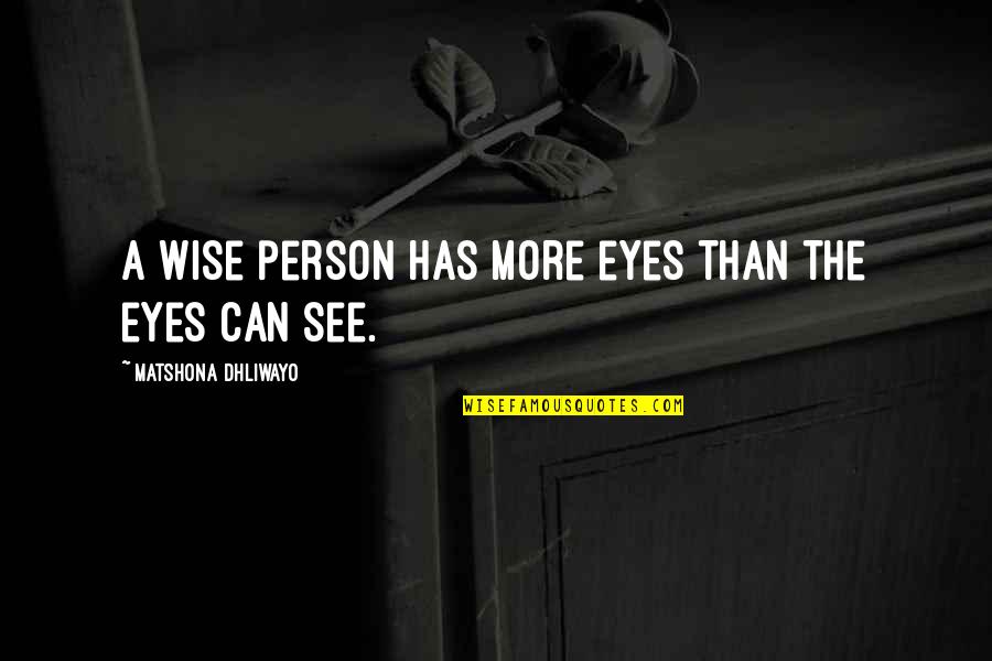 Wise Eyes Quotes By Matshona Dhliwayo: A wise person has more eyes than the Wise Eyes Quotes By Matshona Dhliwayo: A wise person has more eyes than the