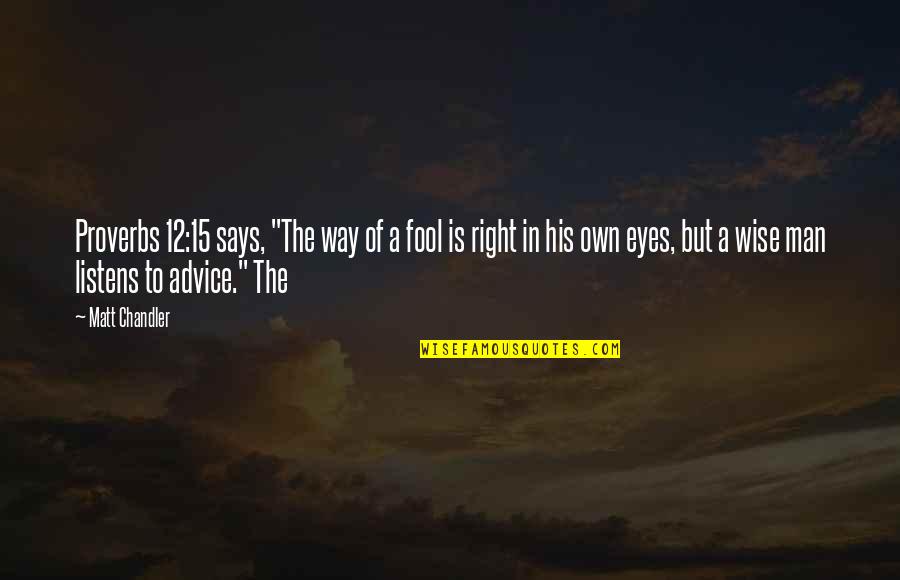 Wise Eyes Quotes By Matt Chandler: Proverbs 12:15 says, "The way of a fool Wise Eyes Quotes By Matt Chandler: Proverbs 12:15 says, "The way of a fool