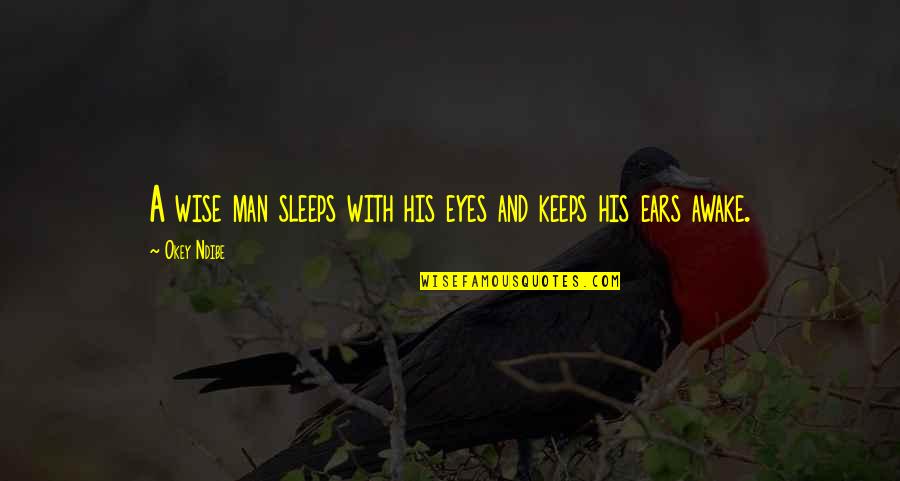 Wise Eyes Quotes By Okey Ndibe: A wise man sleeps with his eyes and