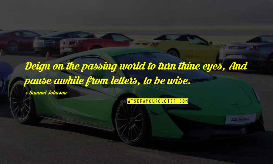 Wise Eyes Quotes By Samuel Johnson: Deign on the passing world to turn thine Wise Eyes Quotes By Samuel Johnson: Deign on the passing world to turn thine