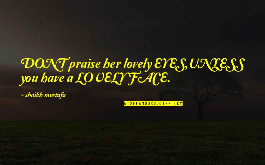 Wise Eyes Quotes By Shaikh Mustafa: DONT praise her lovely EYES,UNLESS you have a Wise Eyes Quotes By Shaikh Mustafa: DONT praise her lovely EYES,UNLESS you have a