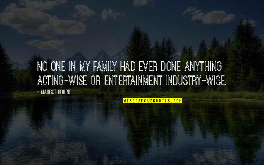 Wise Family Quotes By Margot Robbie: No one in my family had ever done Wise Family Quotes By Margot Robbie: No one in my family had ever done