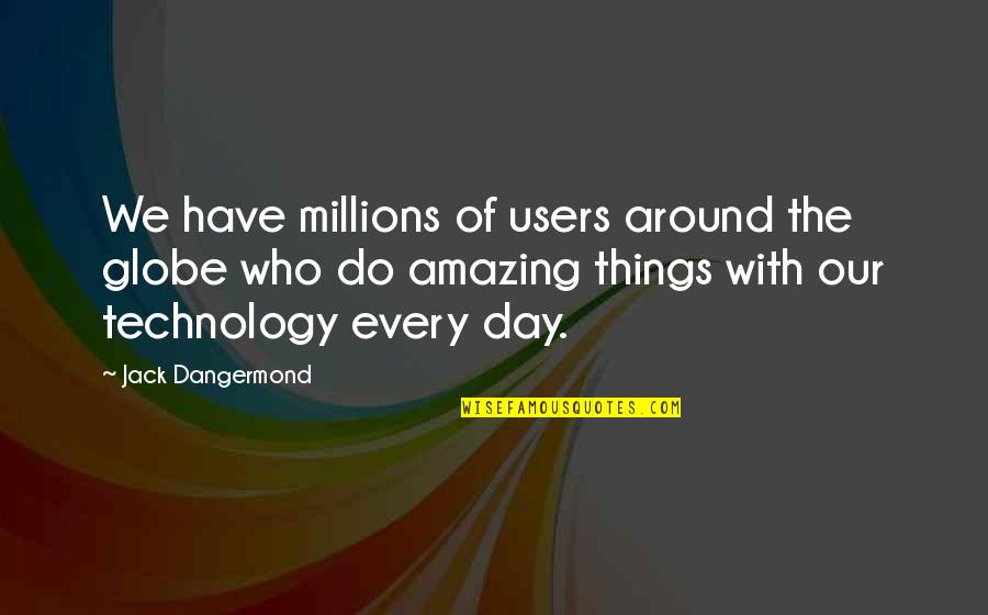 Wise Fathers Quotes By Jack Dangermond: We have millions of users around the globe