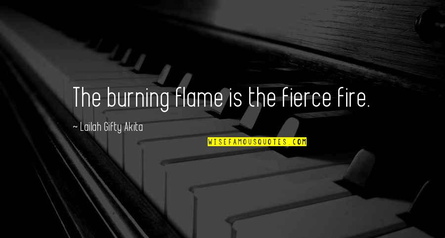 Wise Fire Quotes By Lailah Gifty Akita: The burning flame is the fierce fire.