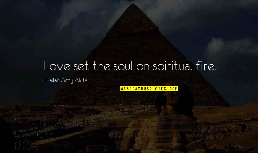 Wise Fire Quotes By Lailah Gifty Akita: Love set the soul on spiritual fire.
