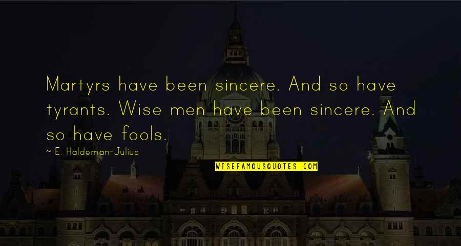 Wise Fools Quotes By E. Haldeman-Julius: Martyrs have been sincere. And so have tyrants.