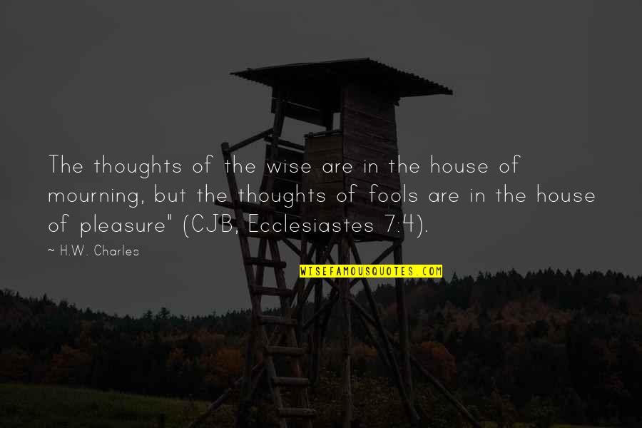 Wise Fools Quotes By H.W. Charles: The thoughts of the wise are in the