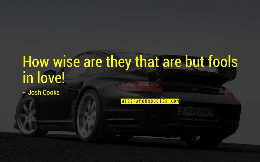 Wise Fools Quotes By Josh Cooke: How wise are they that are but fools