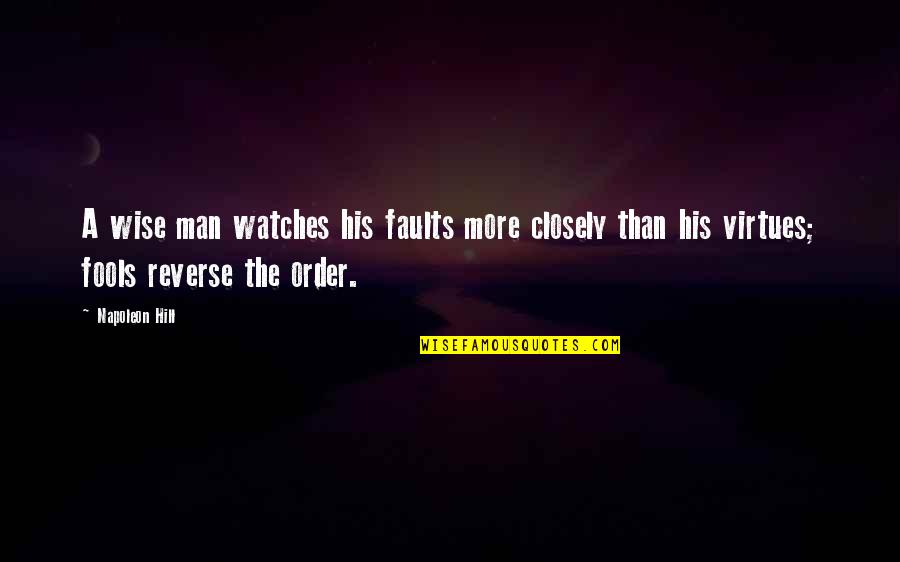 Wise Fools Quotes By Napoleon Hill: A wise man watches his faults more closely