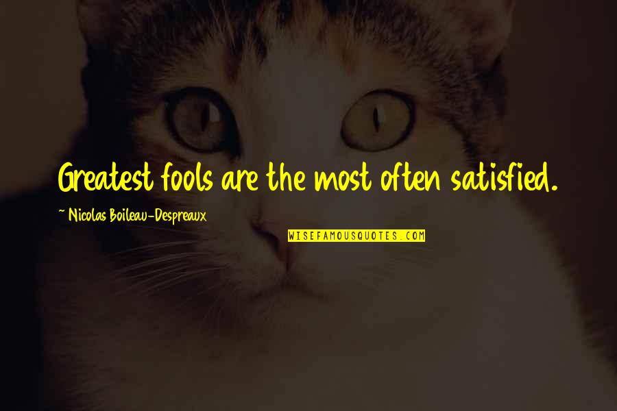 Wise Fools Quotes By Nicolas Boileau-Despreaux: Greatest fools are the most often satisfied.