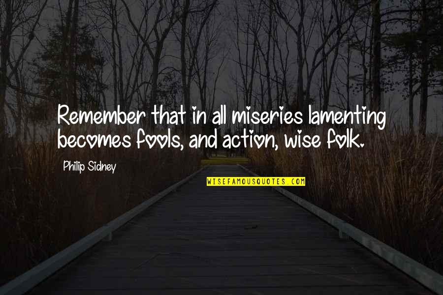 Wise Fools Quotes By Philip Sidney: Remember that in all miseries lamenting becomes fools,