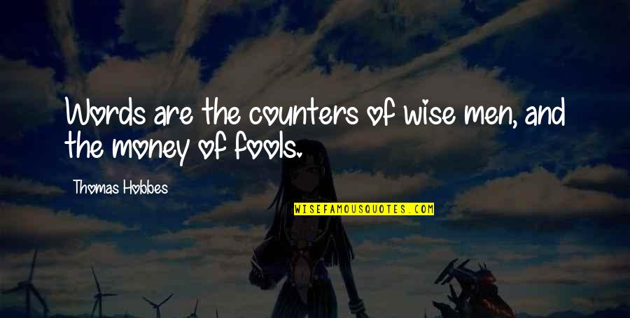 Wise Fools Quotes By Thomas Hobbes: Words are the counters of wise men, and