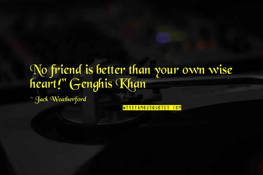 Wise Friend Quotes By Jack Weatherford: No friend is better than your own wise Wise Friend Quotes By Jack Weatherford: No friend is better than your own wise