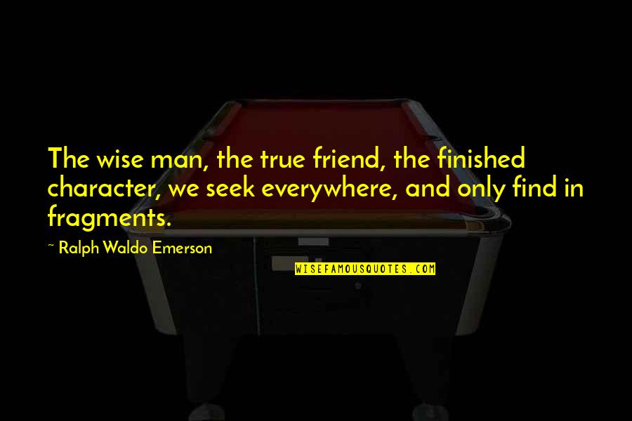 Wise Friend Quotes By Ralph Waldo Emerson: The wise man, the true friend, the finished Wise Friend Quotes By Ralph Waldo Emerson: The wise man, the true friend, the finished